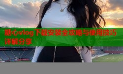 糖心vlog下载安装全攻略与使用技巧详解分享