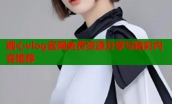 糖心vlog官网免费资源分享与精彩内容推荐