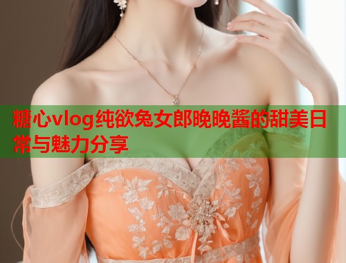 糖心vlog纯欲兔女郎晚晚酱的甜美日常与魅力分享  第1张