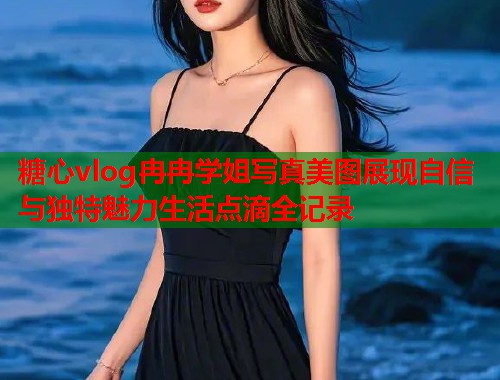 糖心vlog冉冉学姐写真美图展现自信与独特魅力生活点滴全记录  第1张